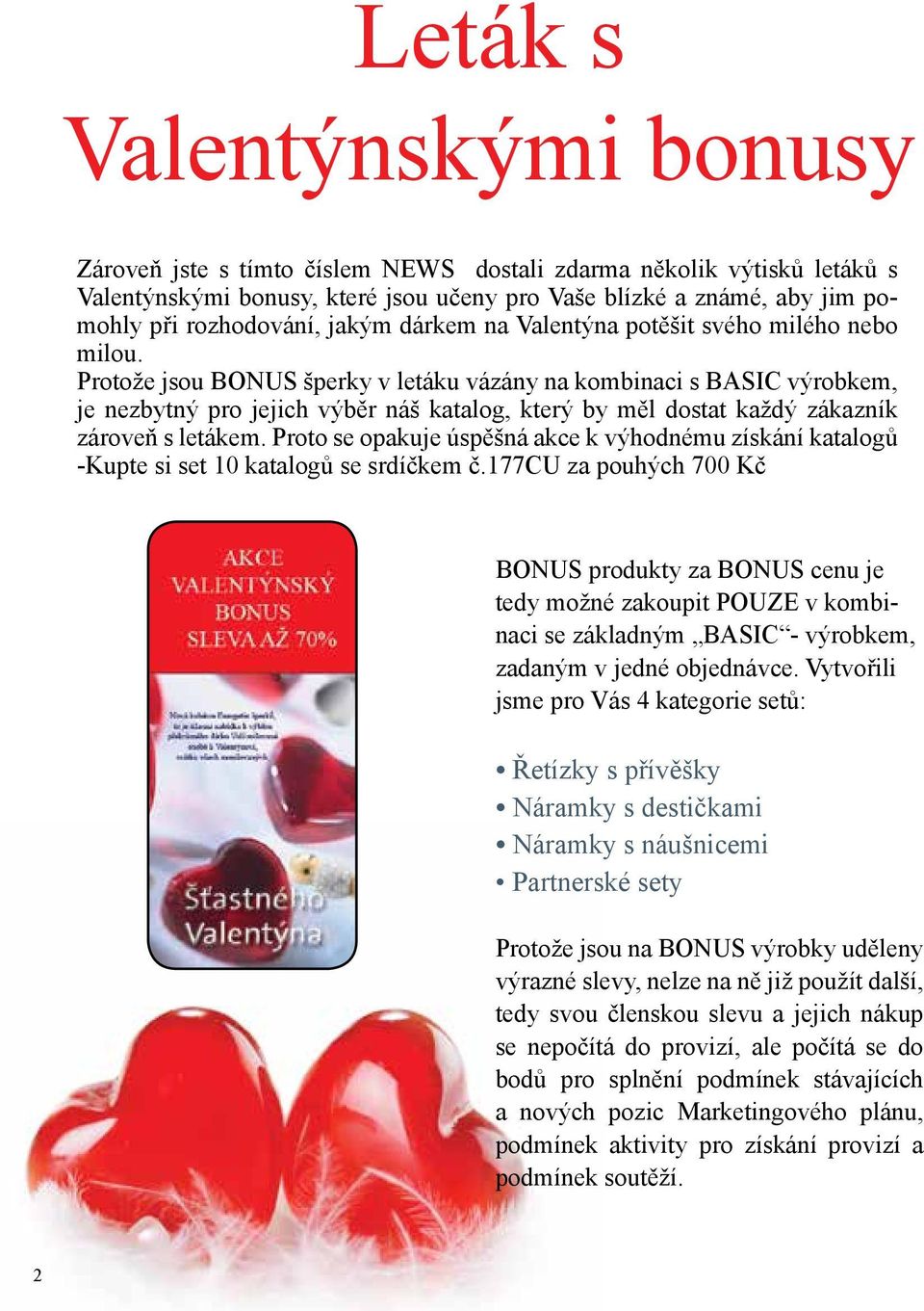Protože jsou BONUS šperky v letáku vázány na kombinaci s BASIC výrobkem, je nezbytný pro jejich výběr náš katalog, který by měl dostat každý zákazník zároveň s letákem.