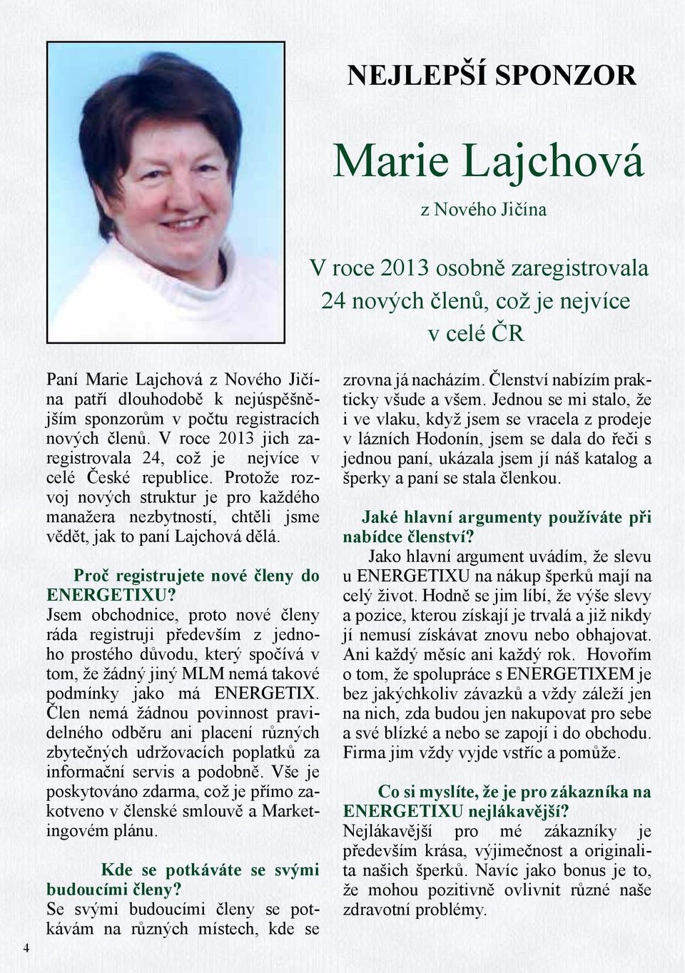 Protože rozvoj nových struktur je pro každého manažera nezbytností, chtěli jsme vědět, jak to paní Lajchová dělá. Proč registrujete nové členy do ENERGETIXU?