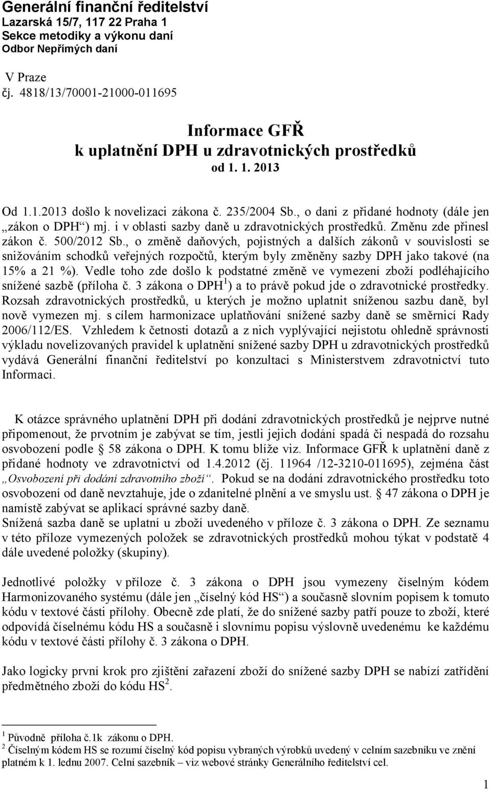 , o dani z přidané hodnoty (dále jen zákon o DPH ) mj. i v oblasti sazby daně u zdravotnických prostředků. Změnu zde přinesl zákon č. 500/2012 Sb.