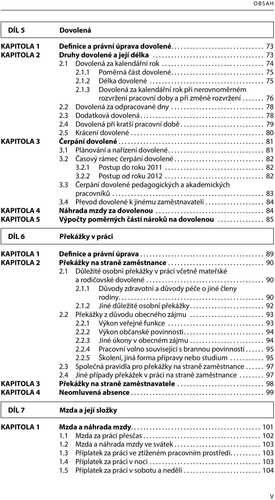 ...... 76 2.2 Dovolená za odpracované dny.............................. 78 2.3 Dodatková dovolená........................................ 78 2.4 Dovolená při kratší pracovní době........................... 79 2.