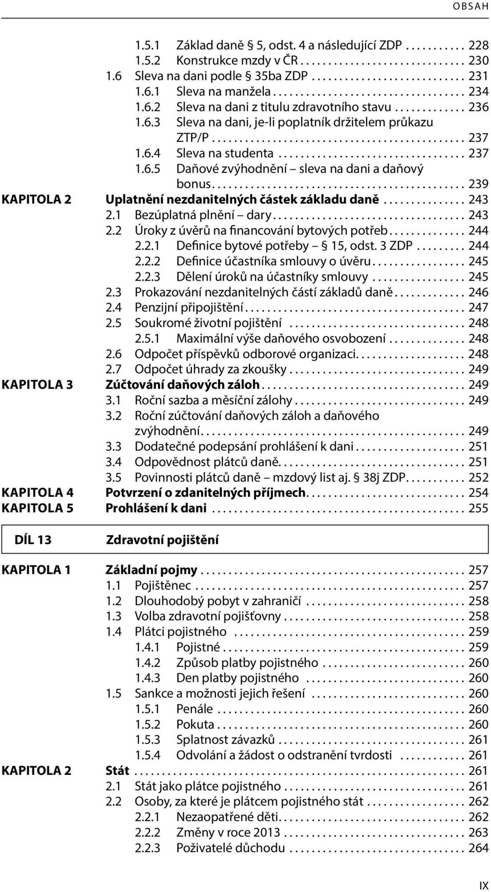 6.4 Sleva na studenta.................................. 237 1.6.5 Daňové zvýhodnění sleva na dani a daňový bonus.............................................. 239 KAPITOLA 2 Uplatnění nezdanitelných částek základu daně.