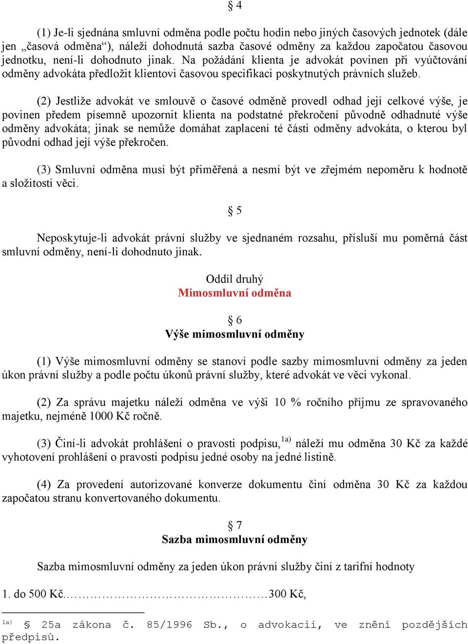 (2) Jestliže advokát ve smlouvě o časové odměně provedl odhad její celkové výše, je povinen předem písemně upozornit klienta na podstatné překročení původně odhadnuté výše odměny advokáta; jinak se