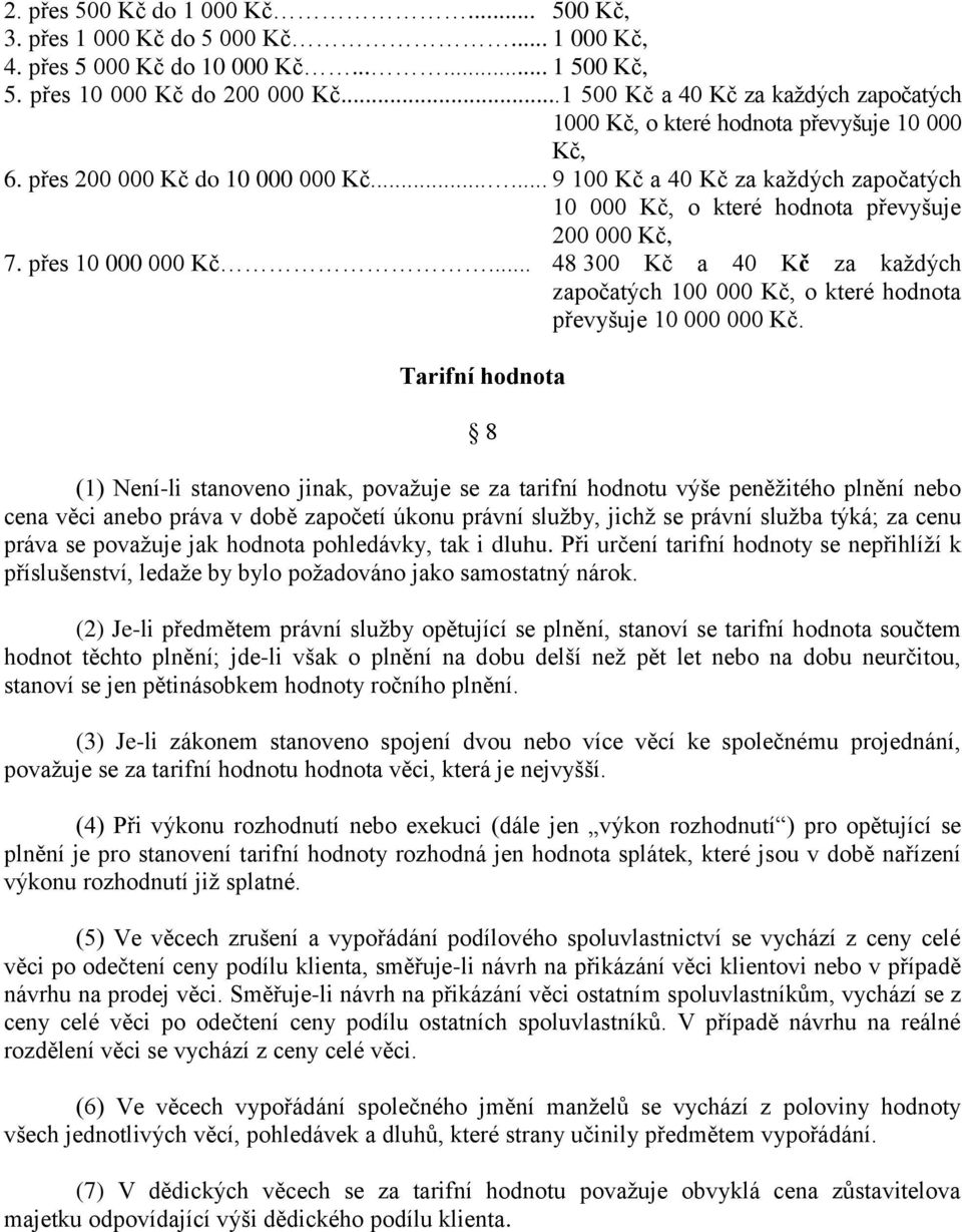 ..... 9 100 Kč a 40 Kč za každých započatých 10 000 Kč, o které hodnota převyšuje 200 000 Kč, 7. přes 10 000 000 Kč.