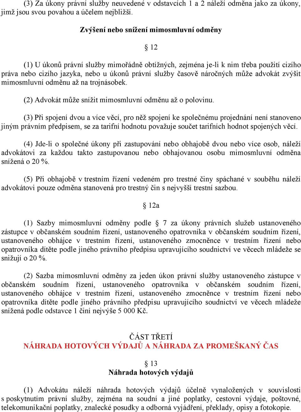 náročných může advokát zvýšit mimosmluvní odměnu až na trojnásobek. (2) Advokát může snížit mimosmluvní odměnu až o polovinu.