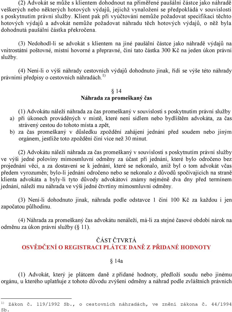 (3) Nedohodl-li se advokát s klientem na jiné paušální částce jako náhradě výdajů na vnitrostátní poštovné, místní hovorné a přepravné, činí tato částka 300 Kč na jeden úkon právní služby.