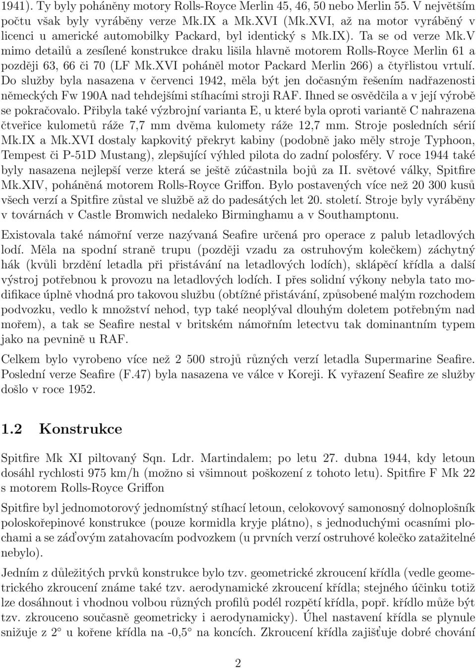 V mimo detailů a zesílené konstrukce draku lišila hlavně motorem Rolls-Royce Merlin 61 a později 63, 66 či 70 (LF Mk.XVI poháněl motor Packard Merlin 266) a čtyřlistou vrtulí.