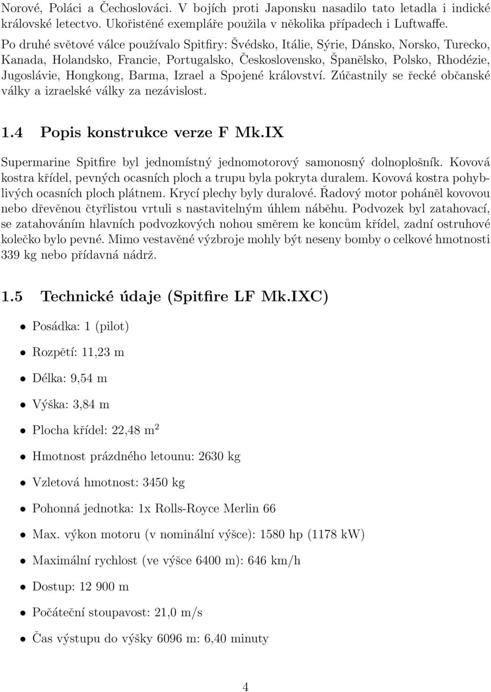 Barma, Izrael a Spojené království. Zúčastnily se řecké občanské války a izraelské války za nezávislost. 1.4 Popis konstrukce verze F Mk.