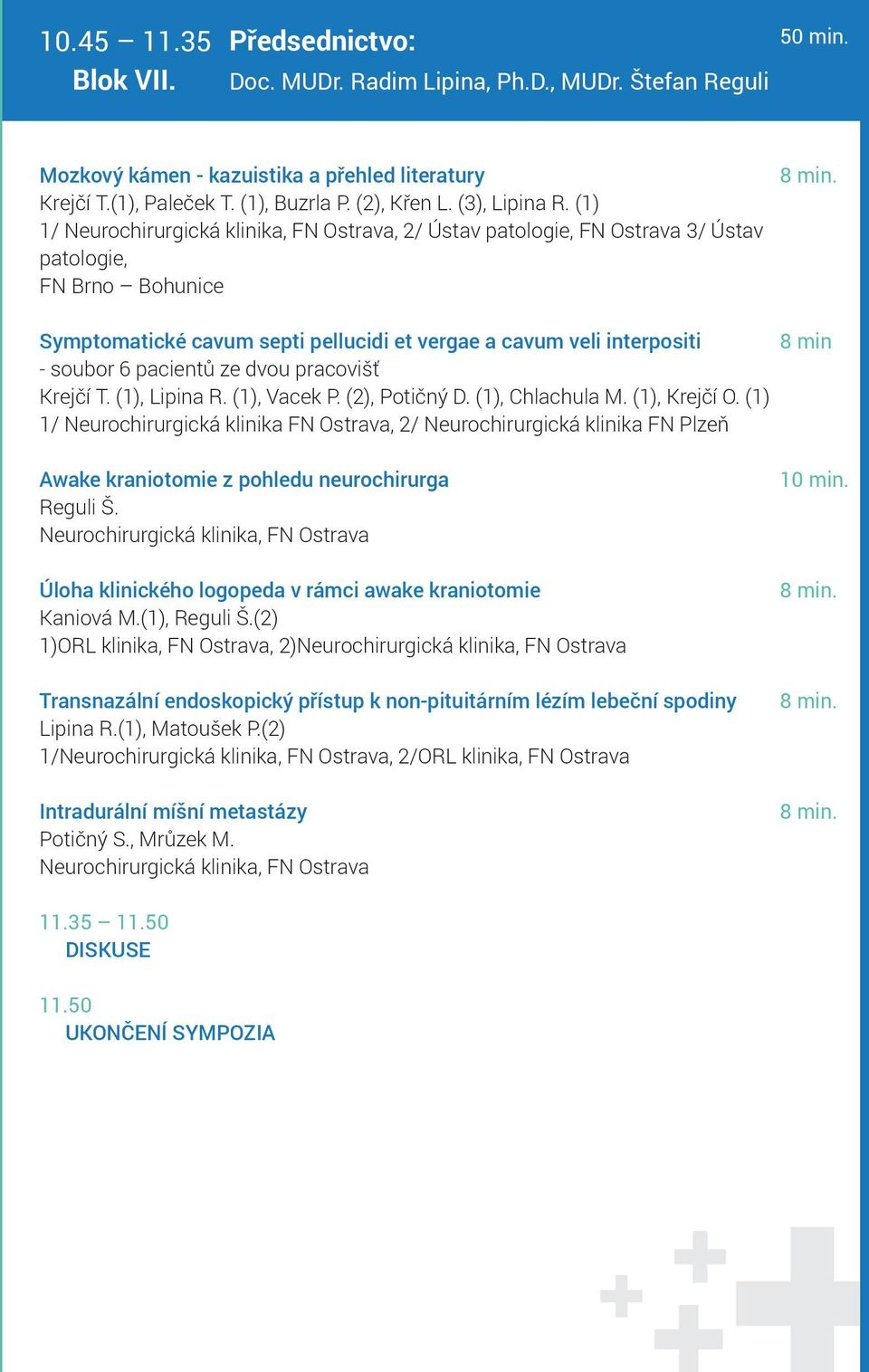 (1) 1/, 2/ Ústav patologie, FN Ostrava 3/ Ústav patologie, FN Brno Bohunice Symptomatické cavum septi pellucidi et vergae a cavum veli interpositi - soubor 6 pacientů ze dvou pracovišť Krejčí T.