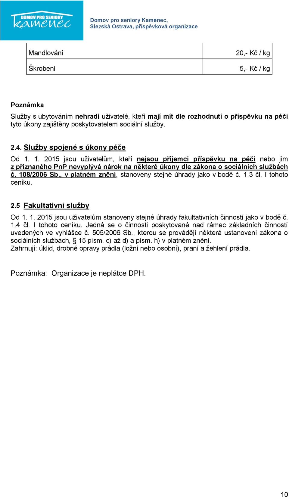 108/2006 Sb., v platném znění, stanoveny stejné úhrady jako v bodě č. 1.3 čl. I tohoto ceníku. 2.5 Fakultativní služby Od 1. 1. 2015 jsou uživatelům stanoveny stejné úhrady fakultativních činností jako v bodě č.