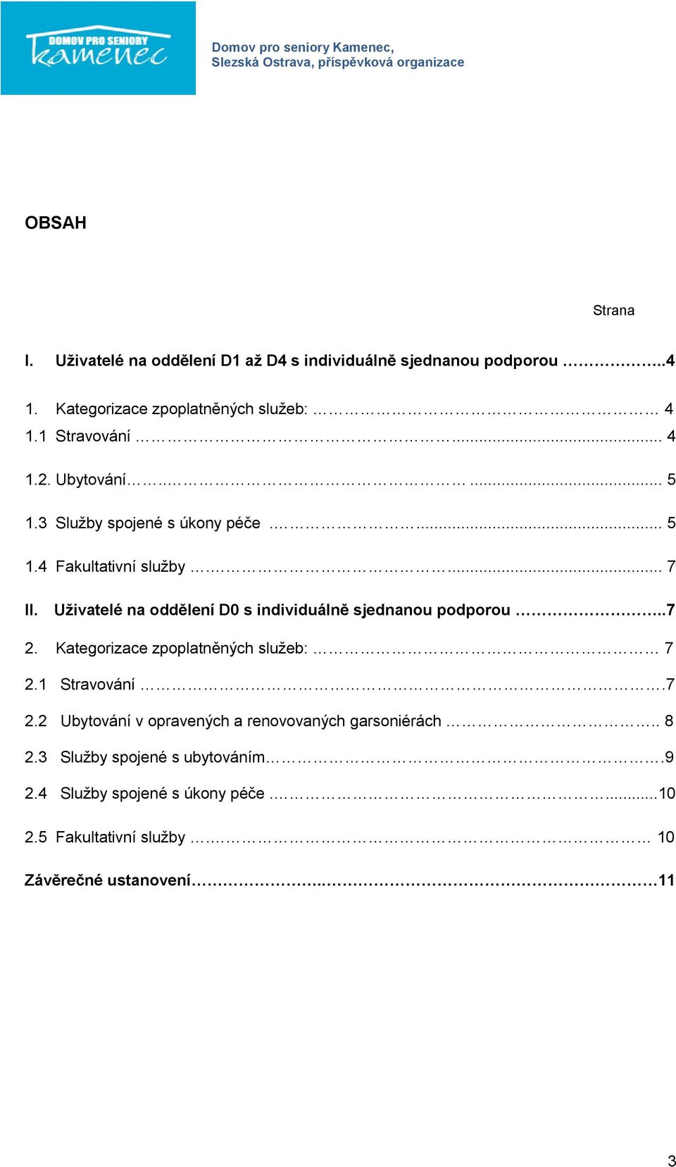 Uživatelé na oddělení D0 s individuálně sjednanou podporou..7 2. Kategorizace zpoplatněných služeb: 7 2.1 Stravování.7 2.2 Ubytování v opravených a renovovaných garsoniérách.