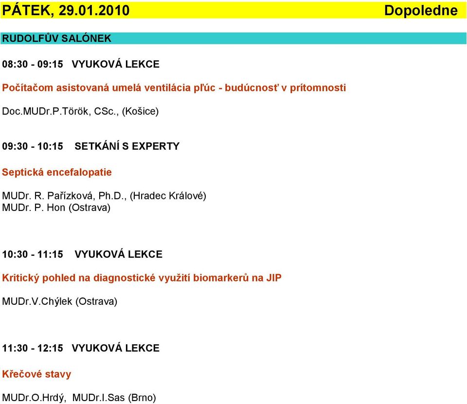 prítomnosti Doc.MUDr.P.Török, CSc., (Košice) 09:30-10:15 SETKÁNÍ S EXPERTY Septická encefalopatie MUDr. R.