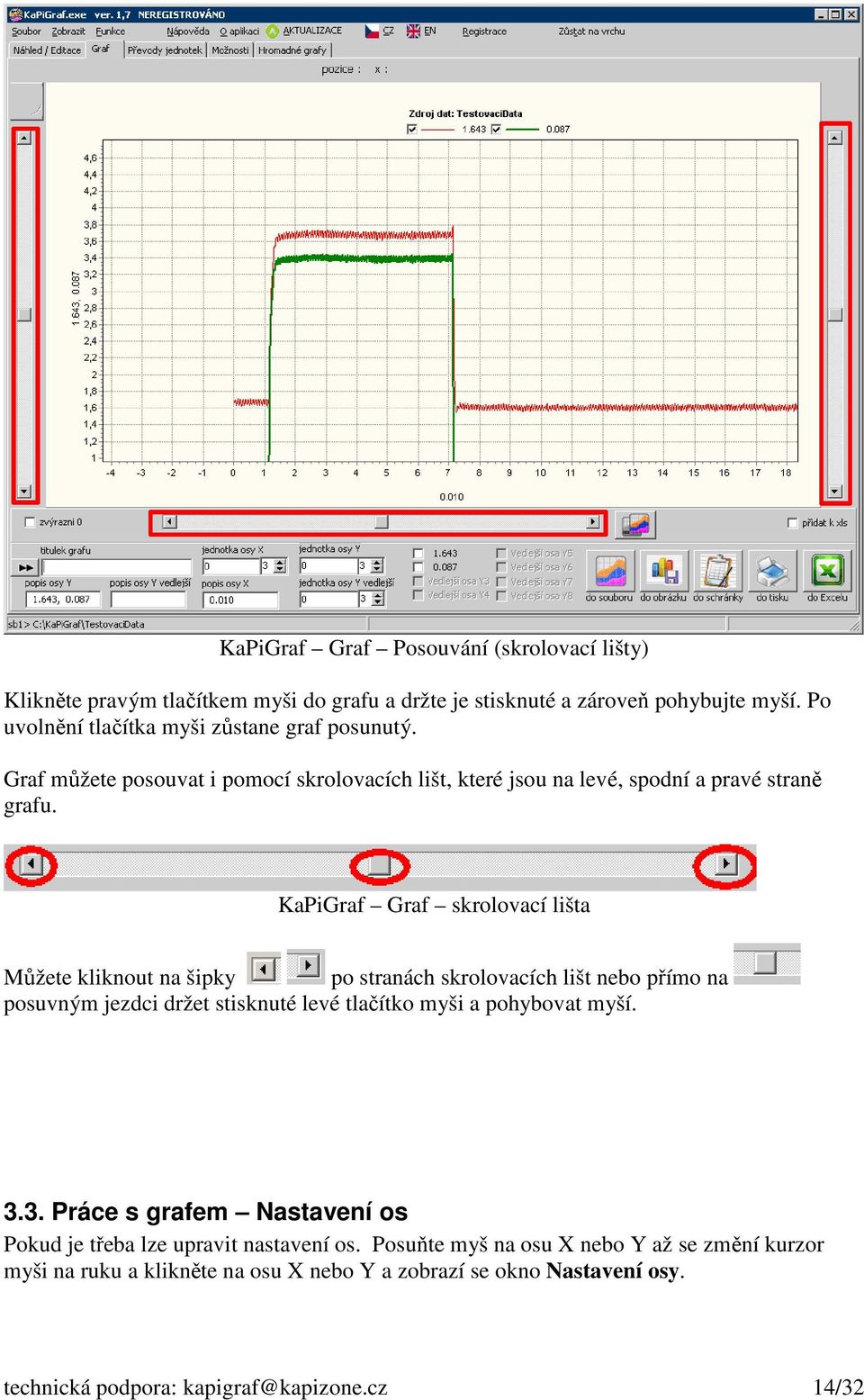 KaPiGraf Graf skrolovací lišta Můžete kliknout na šipky po stranách skrolovacích lišt nebo přímo na posuvným jezdci držet stisknuté levé tlačítko myši a pohybovat myší. 3.
