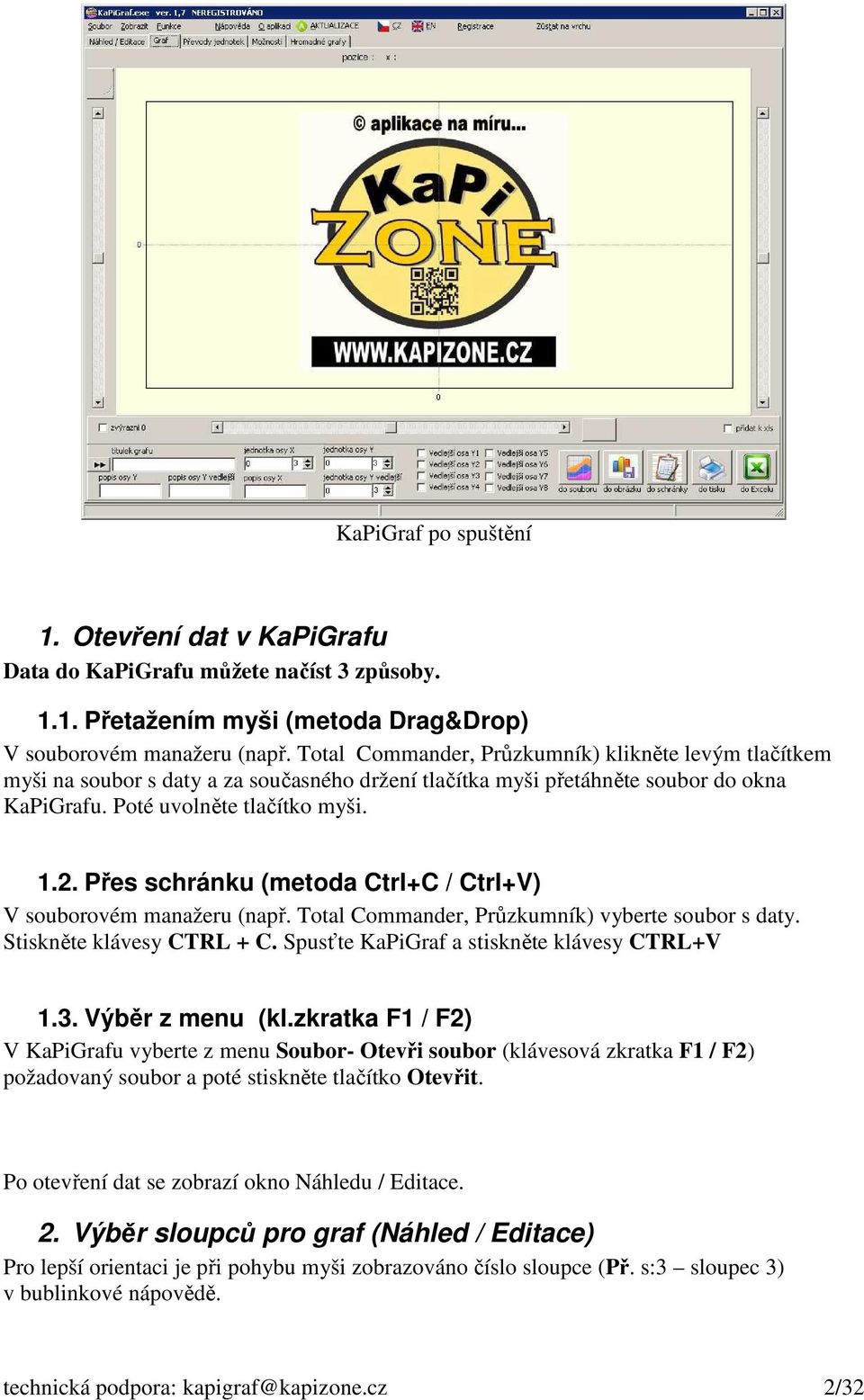 Přes schránku (metoda Ctrl+C / Ctrl+V) V souborovém manažeru (např. Total Commander, Průzkumník) vyberte soubor s daty. Stiskněte klávesy CTRL + C. Spusťte KaPiGraf a stiskněte klávesy CTRL+V 1.3.