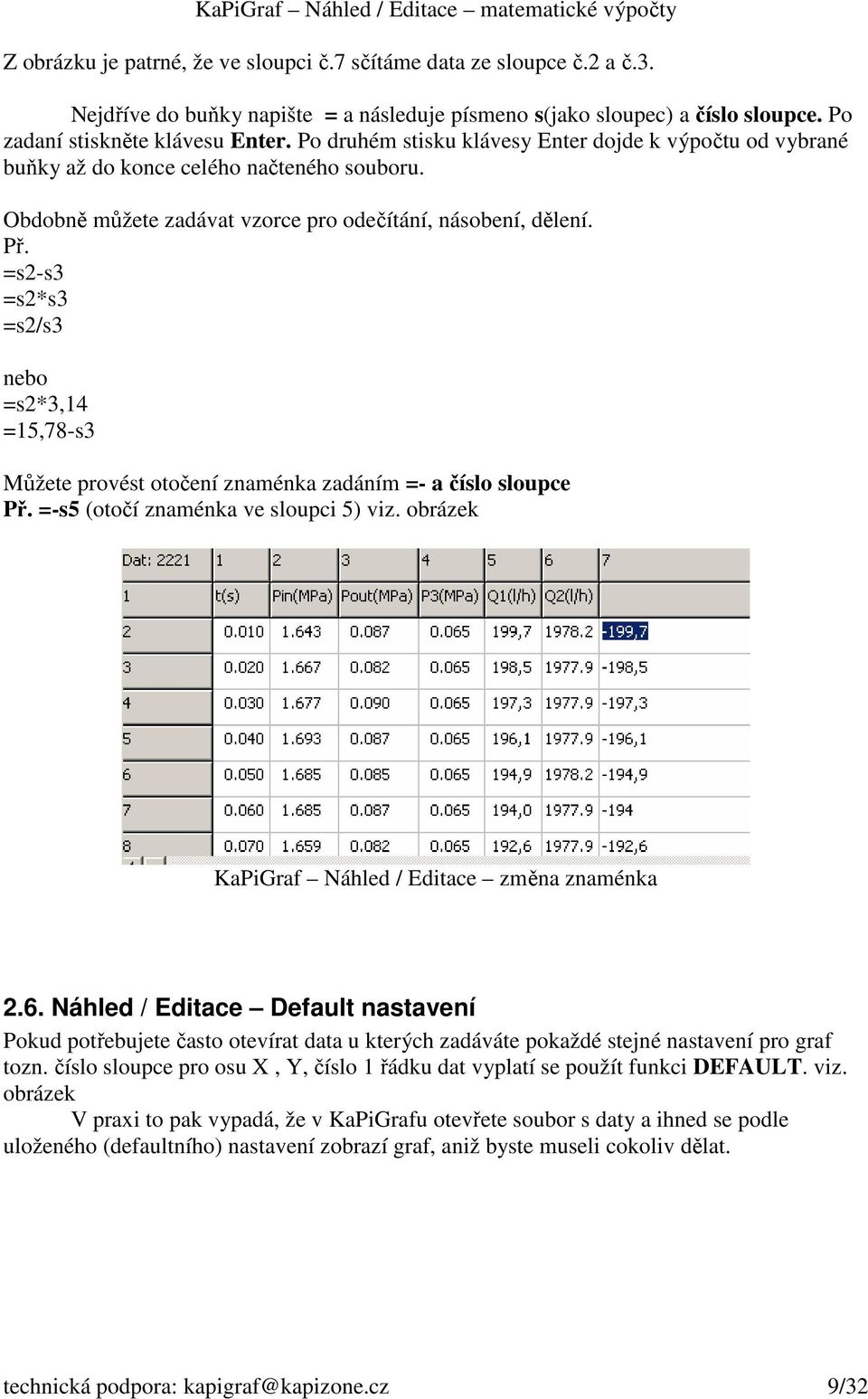 Př. =s2-s3 =s2*s3 =s2/s3 nebo =s2*3,14 =15,78-s3 Můžete provést otočení znaménka zadáním =- a číslo sloupce Př. =-s5 (otočí znaménka ve sloupci 5) viz.