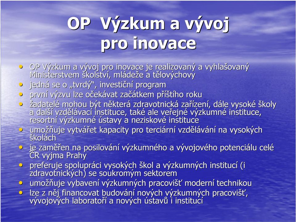 instituce umožňuje vytvářet kapacity pro terciární vzdělávání na vysokých školách je zaměřen na posilování výzkumného a vývojového potenciálu celé ČR vyjma Prahy preferuje spolupráci vysokých škol a