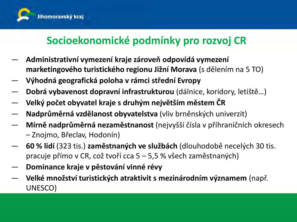 obyvatelstva (vliv brněnských univerzit) Mírně nadprůměrná nezaměstnanost (nejvyšší čísla v příhraničních okresech Znojmo, Břeclav, Hodonín) 6 % lidí (323 tis.