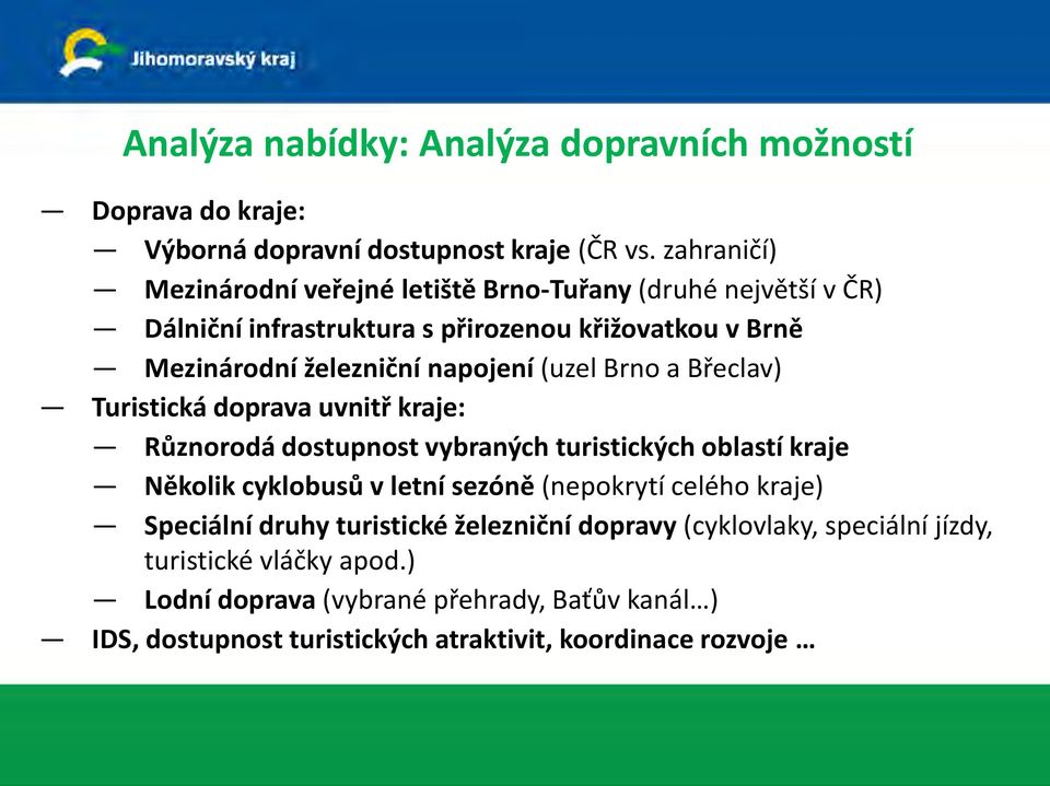 (uzel Brno a Břeclav) Turistická doprava uvnitř kraje: Různorodá dostupnost vybraných turistických oblastí kraje Několik cyklobusů v letní sezóně (nepokrytí
