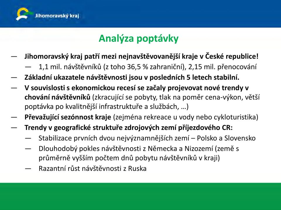 V souvislosti s ekonomickou recesí se začaly projevovat nové trendy v chování návštěvníků (zkracující se pobyty, tlak na poměr cena-výkon, větší poptávka po kvalitnější infrastruktuře a službách,