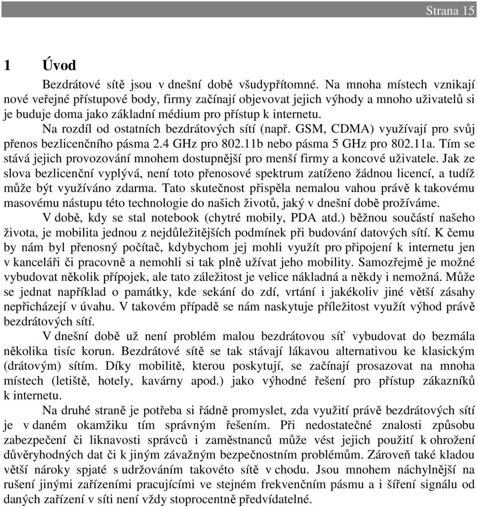 Na rozdíl od ostatních bezdrátových sítí (např. GSM, CDMA) využívají pro svůj přenos bezlicenčního pásma 2.4 GHz pro 802.11b nebo pásma 5 GHz pro 802.11a.