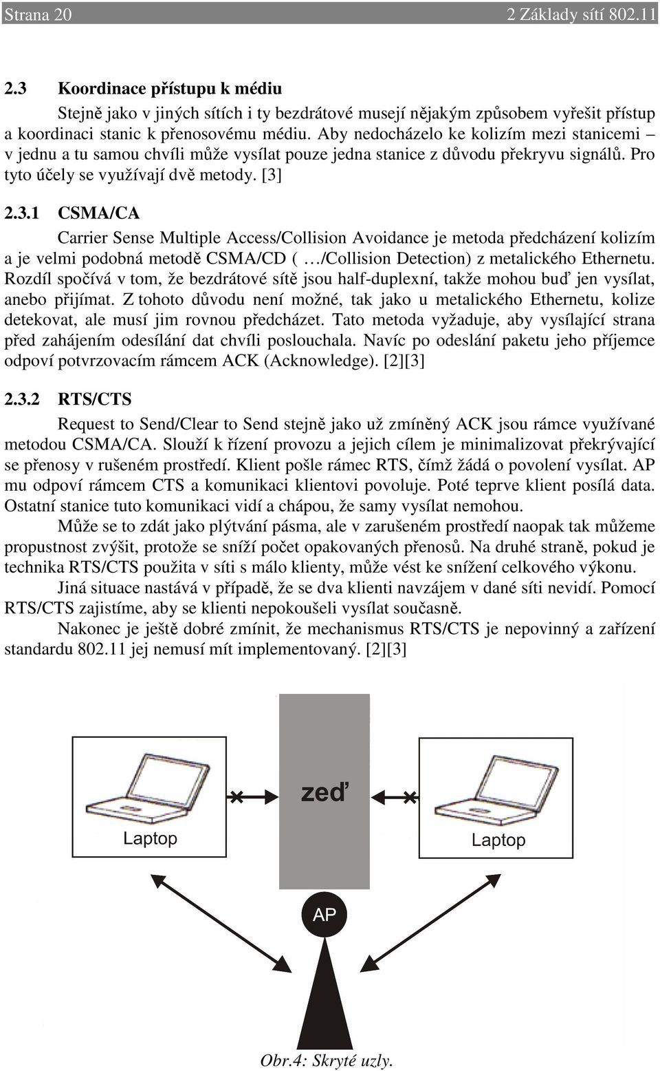 2.3.1 CSMA/CA Carrier Sense Multiple Access/Collision Avoidance je metoda předcházení kolizím a je velmi podobná metodě CSMA/CD ( /Collision Detection) z metalického Ethernetu.