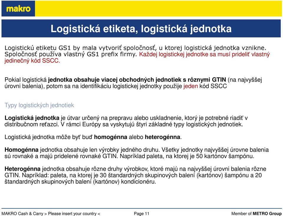 Pokial logistická jednotka obsahuje viacej obchodných jednotiek s rôznymi GTIN (na najvyššej úrovni balenia), potom sa na identifikáciu logistickej jednotky použije jeden kód SSCC Logistickú etiketu