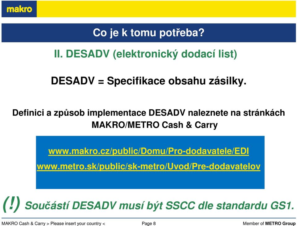 Definici a způsob implementace DESADV naleznete na stránkách MAKRO/METRO Cash &