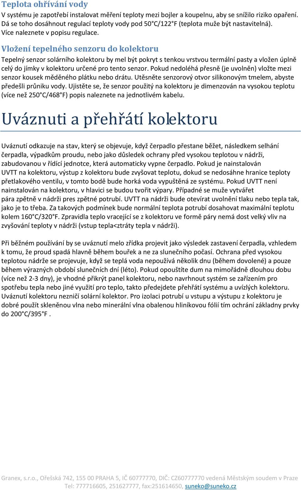 Vložení tepelného senzoru do kolektoru Tepelný senzor solárního kolektoru by mel být pokryt s tenkou vrstvou termální pasty a vložen úplně celý do jímky v kolektoru určené pro tento senzor.