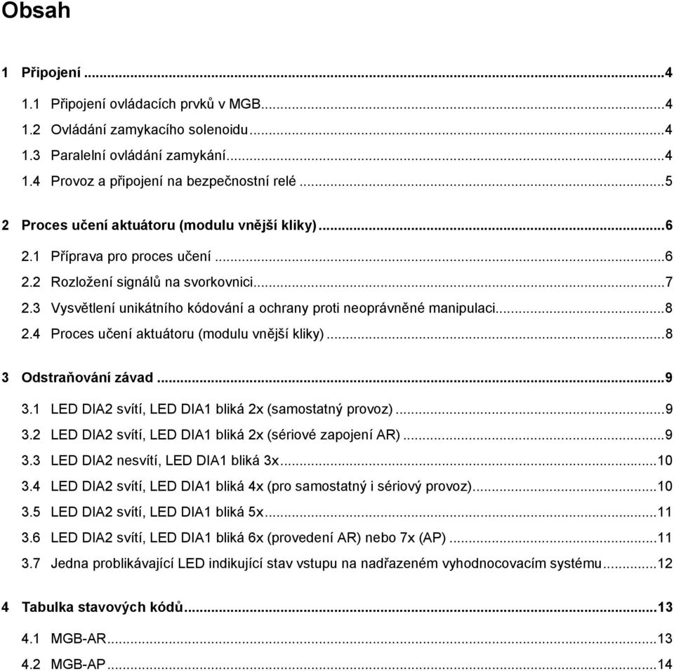 3 Vysvětlení unikátního kódování a ochrany proti neoprávněné manipulaci...8 2.4 Proces učení aktuátoru (modulu vnější kliky)...8 3 Odstraňování závad...9 3.