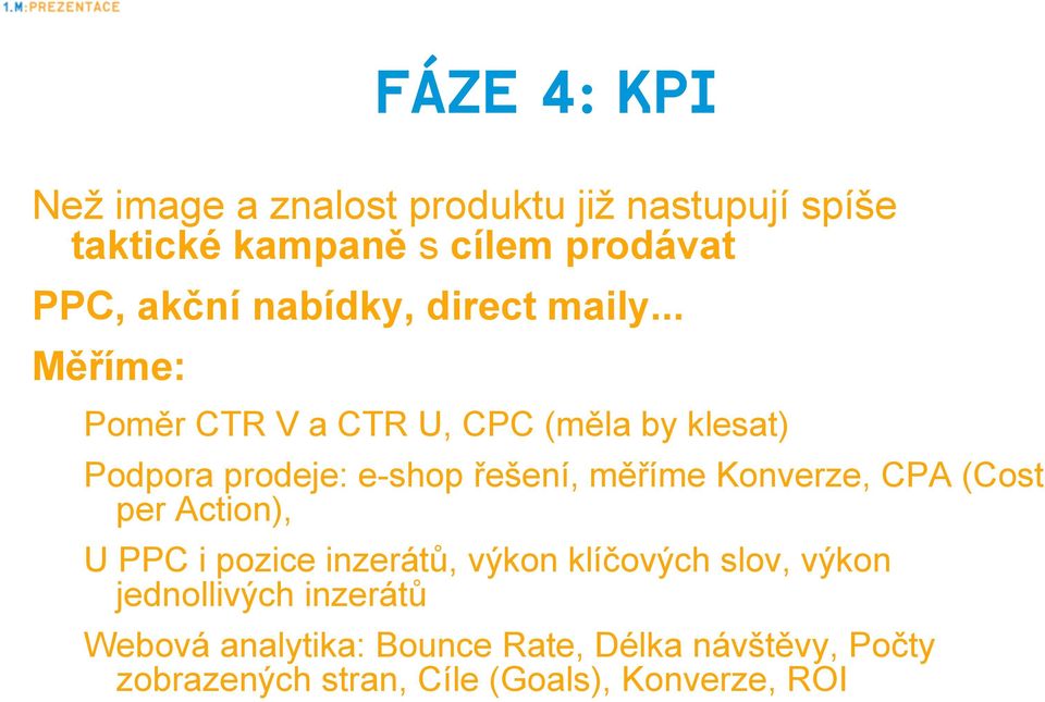 .. Měříme: Poměr CTR V a CTR U, CPC (měla by klesat) Podpora prodeje: e-shop řešení, měříme Konverze, CPA