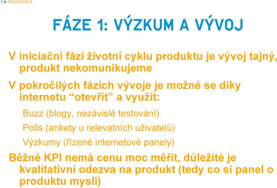 (blogy, nezávislé testování) Polls (ankety u relevatních uživatelů) Výzkumy (řízené internetové