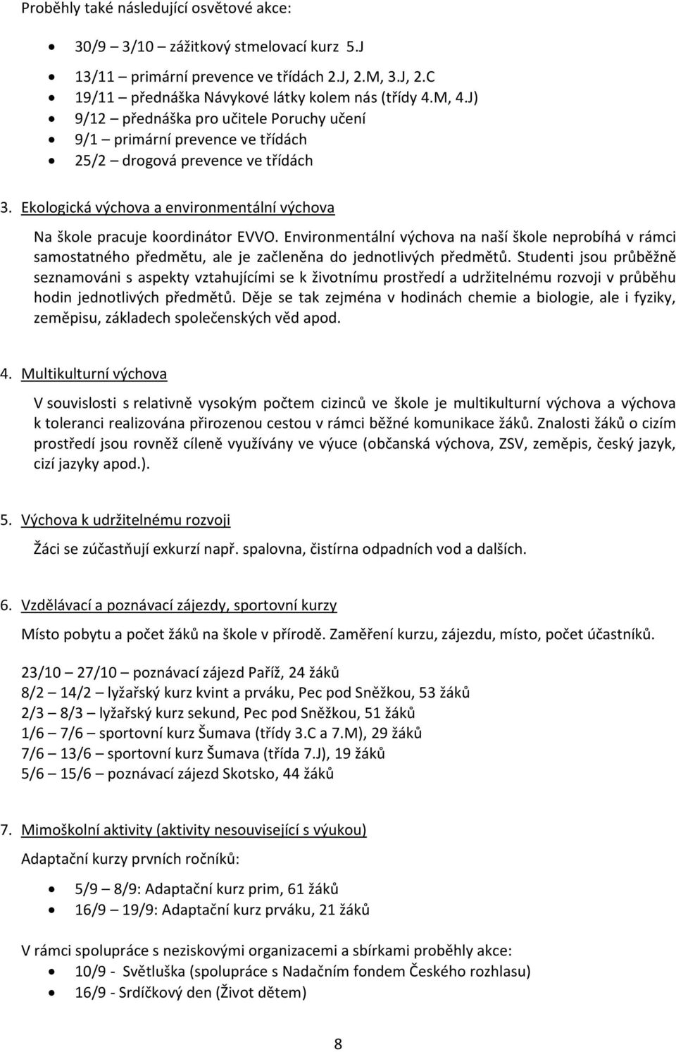 Environmentální výchova na naší škole neprobíhá v rámci samostatného předmětu, ale je začleněna do jednotlivých předmětů.