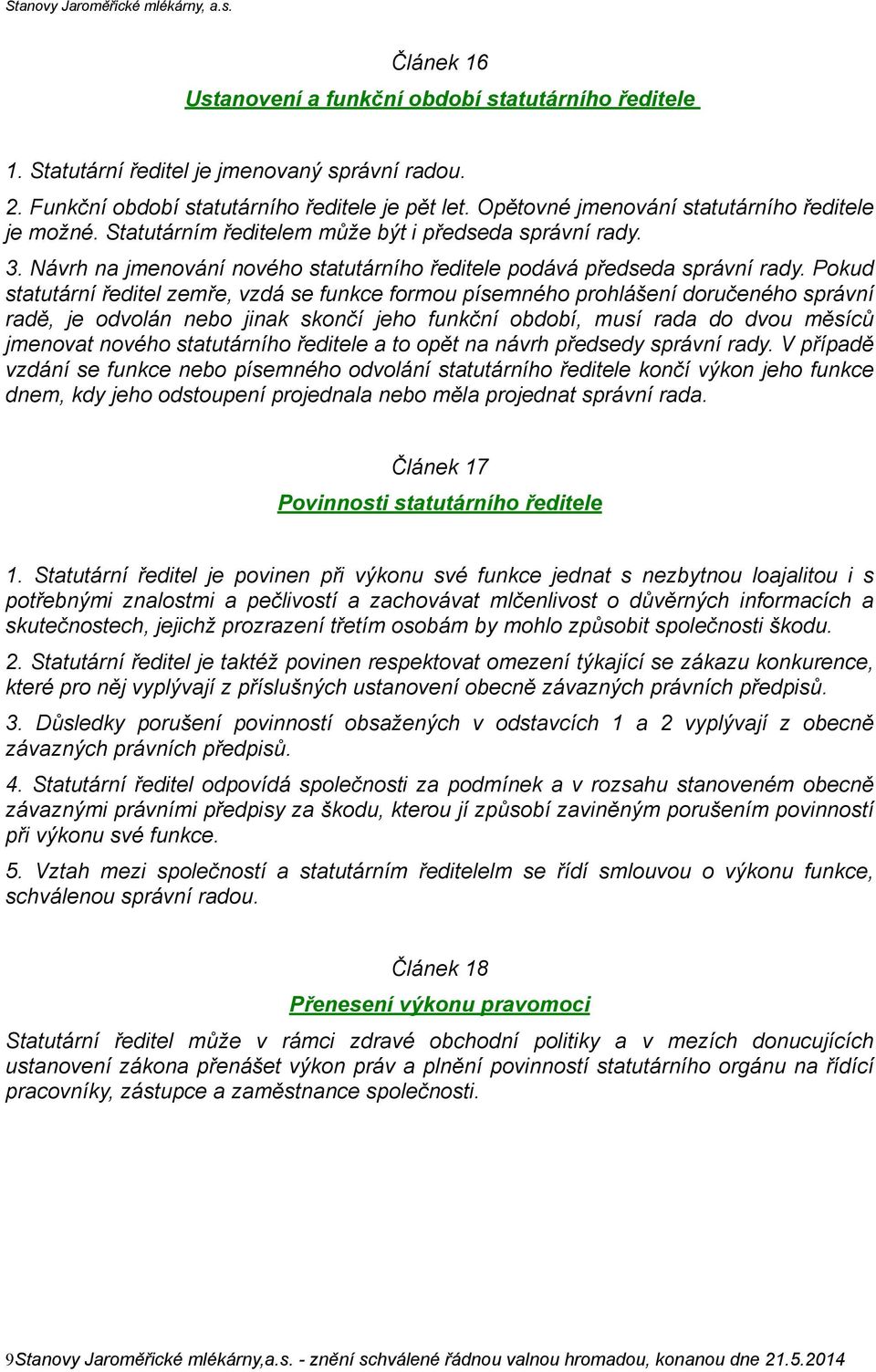 Pokud statutární ředitel zemře, vzdá se funkce formou písemného prohlášení doručeného správní radě, je odvolán nebo jinak skončí jeho funkční období, musí rada do dvou měsíců jmenovat nového