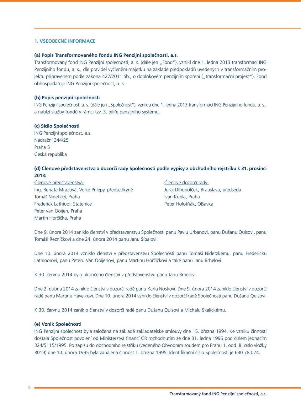 , o doplňkovém penzijním spoření ( transformační projekt ). Fond obhospodařuje ING Penzijní společnost, a. s. (b) Popis penzijní společnosti ING Penzijní společnost, a. s. (dále jen Společnost ), vznikla dne 1.