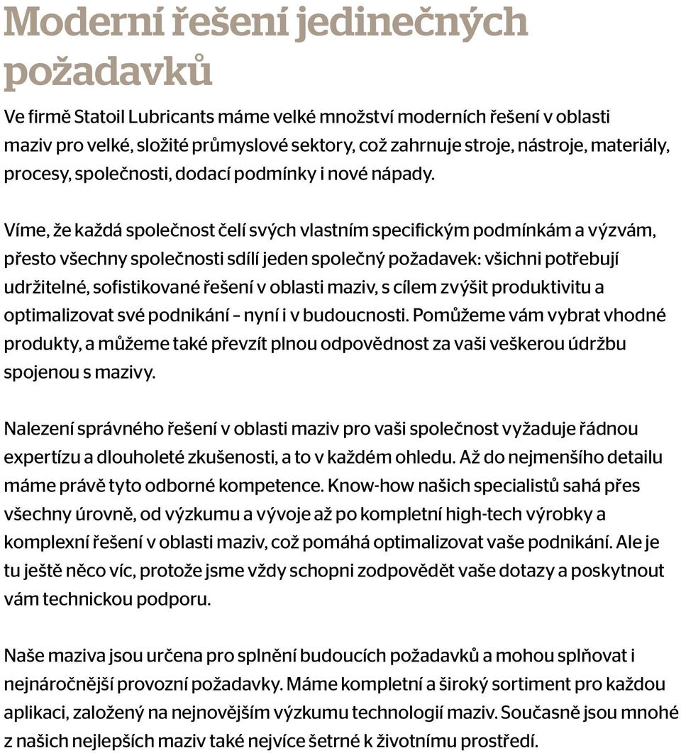 Víme, že každá společnost čelí svých vlastním specifickým podmínkám a výzvám, přesto všechny společnosti sdílí jeden společný požadavek: všichni potřebují udržitelné, sofistikované řešení v oblasti