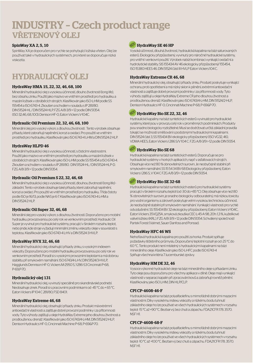 Hydraulický olej HydraWay HMA 15, 22, 32, 46, 68, 100 Minerální hydraulický olej s vysokou účinností, dlouho životností (long life), bez obsahu zinku.