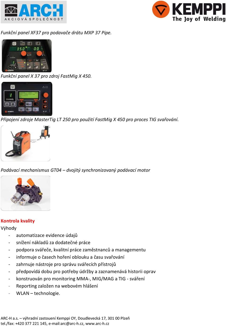 Podávací mechanismus GT04 dvojitý synchronizovaný podávací motor Kontrola kvality Výhody - automatizace evidence údajů - snížení nákladů za dodatečné práce - podpora