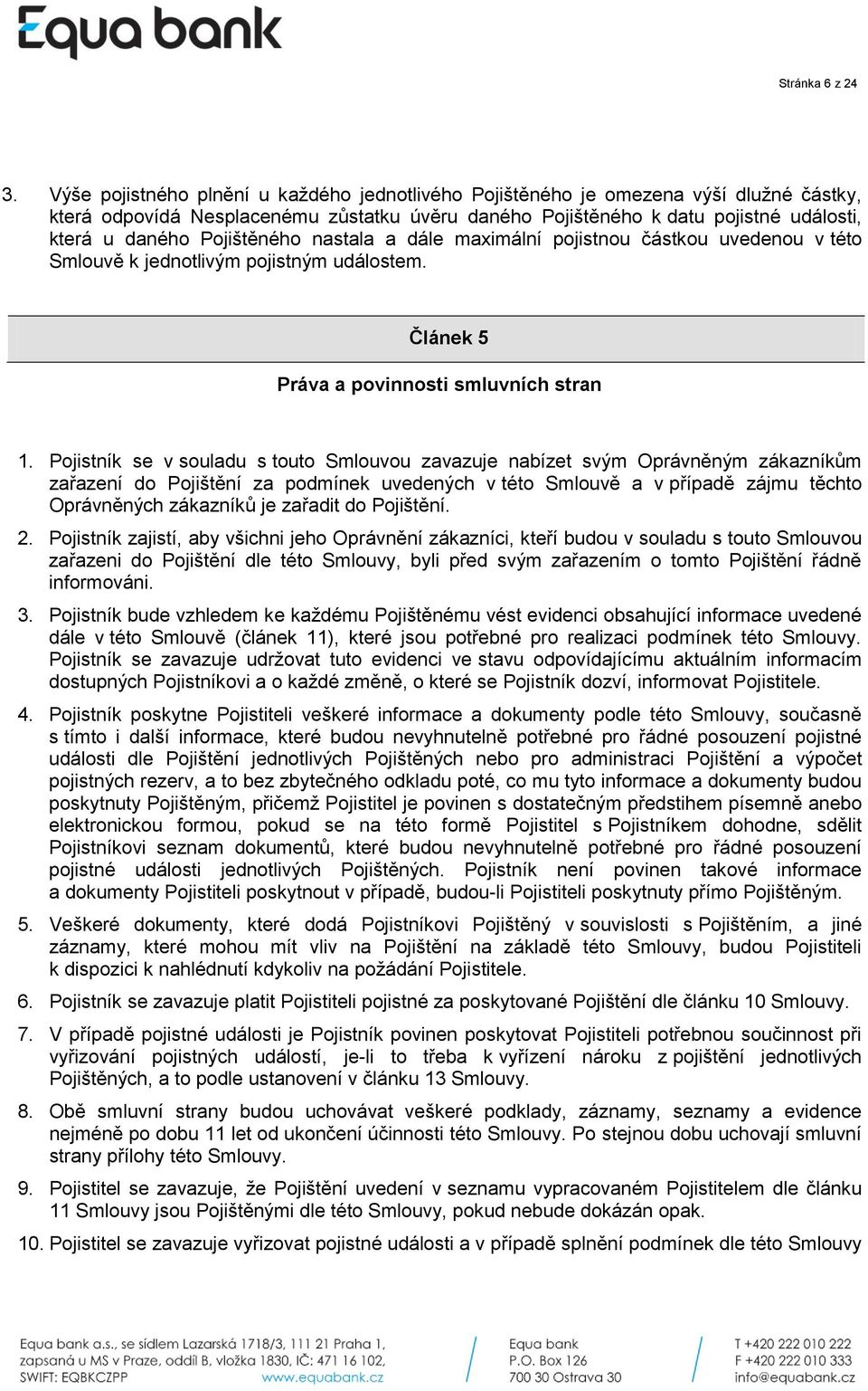 Pojištěného nastala a dále maximální pojistnou částkou uvedenou v této Smlouvě k jednotlivým pojistným událostem. Článek 5 Práva a povinnosti smluvních stran 1.