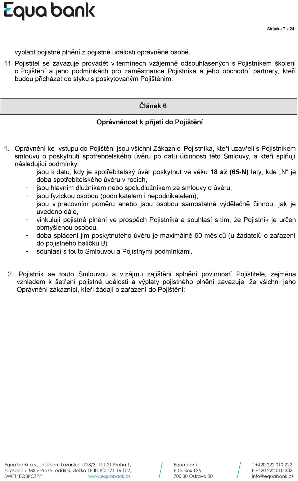 styku s poskytovaným Pojištěním. Článek 6 Oprávněnost k přijetí do Pojištění 1.