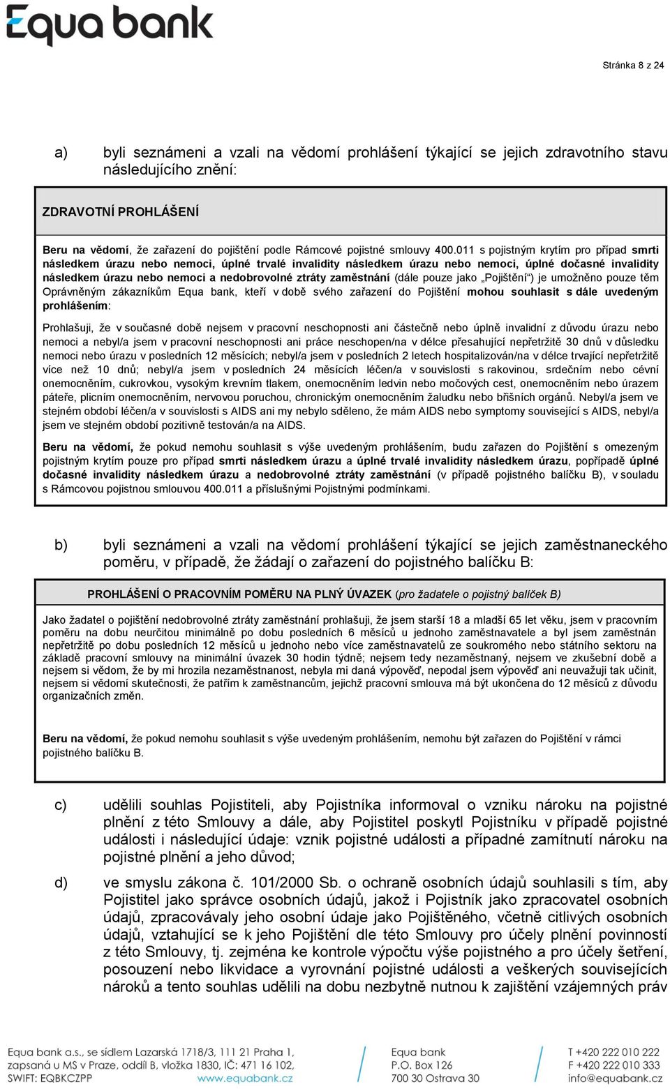 011 s pojistným krytím pro případ smrti následkem úrazu nebo nemoci, úplné trvalé invalidity následkem úrazu nebo nemoci, úplné dočasné invalidity následkem úrazu nebo nemoci a nedobrovolné ztráty