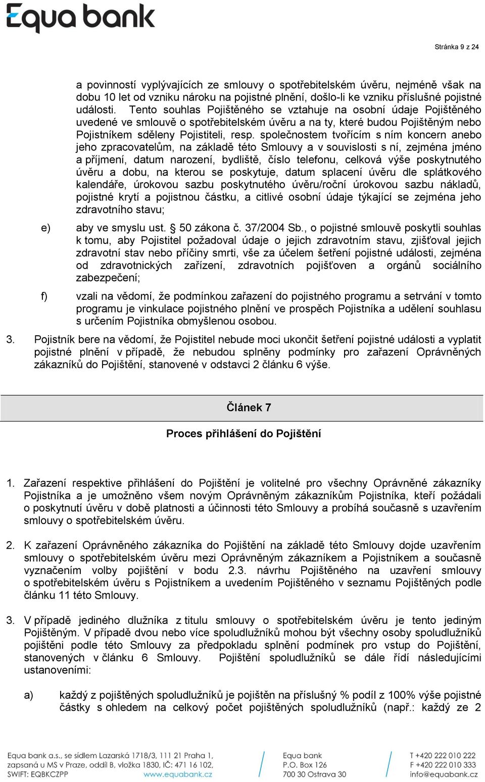 společnostem tvořícím s ním koncern anebo jeho zpracovatelům, na základě této Smlouvy a v souvislosti s ní, zejména jméno a příjmení, datum narození, bydliště, číslo telefonu, celková výše