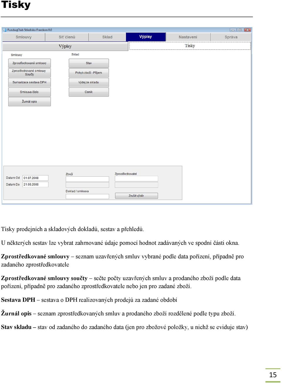 smluv a prodaného zboží podle data pořízení, případně pro zadaného zprostředkovatele nebo jen pro zadané zboží.