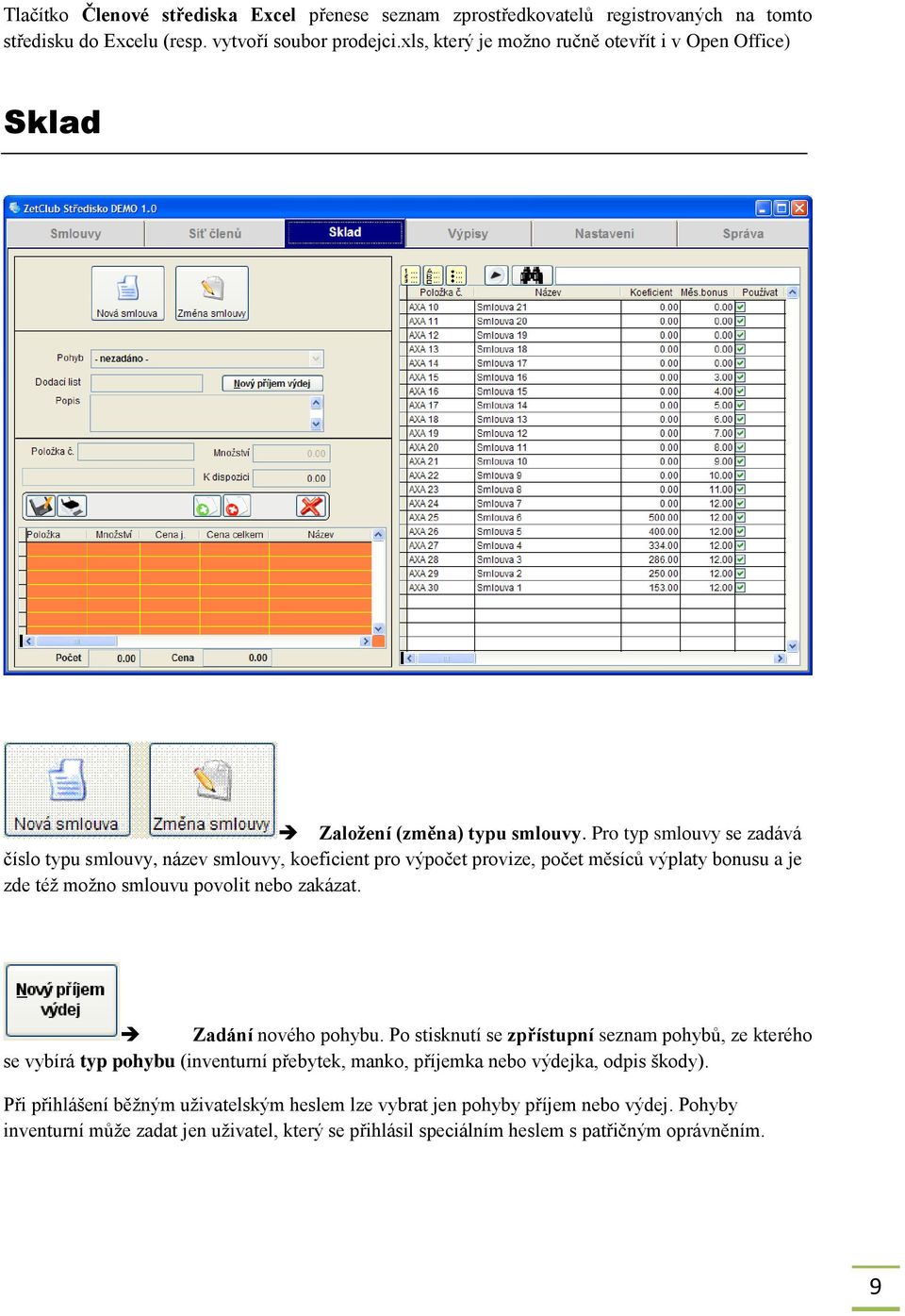 Pro typ smlouvy se zadává číslo typu smlouvy, název smlouvy, koeficient pro výpočet provize, počet měsíců výplaty bonusu a je zde též možno smlouvu povolit nebo zakázat.