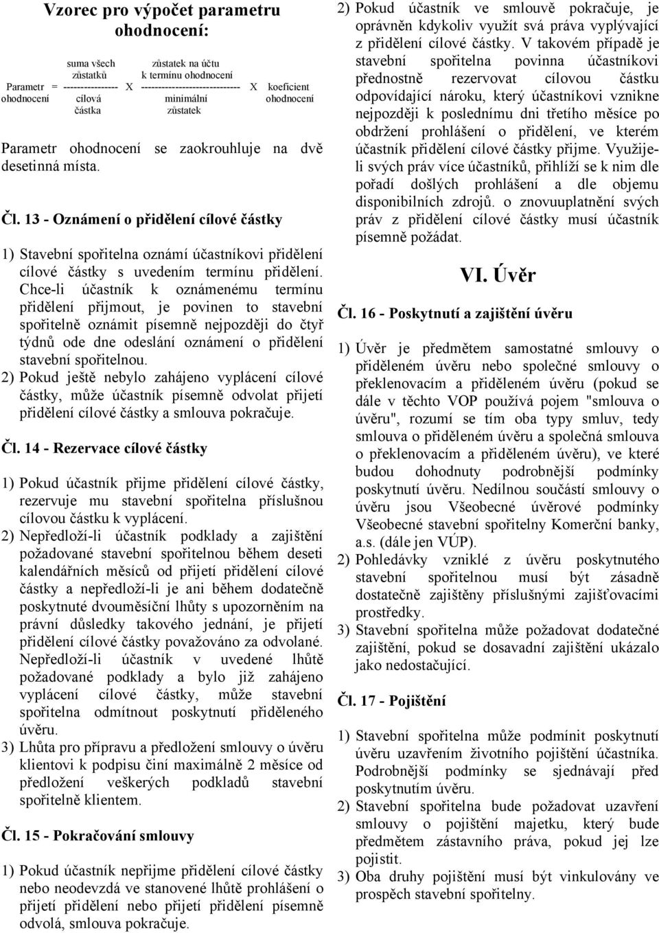 13 - Oznámení o přidělení cílové částky 1) Stavební spořitelna oznámí účastníkovi přidělení cílové částky s uvedením termínu přidělení.