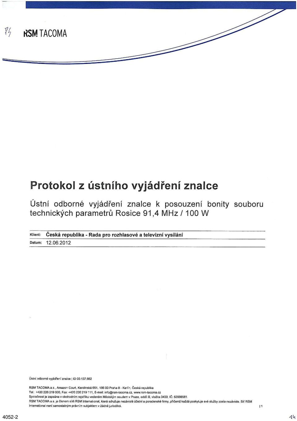 +420 226 219 000, Fax: +420 226219111, E-mail: info@rsm-tacoma.cz, www.rsm-tacoma.cz Společnost je zapsána v obchodním rejstříku vedeném Městským soudem v Praze, oddíl B, vložka 3439, IČ: 63998581 RSM TACOMA a s.