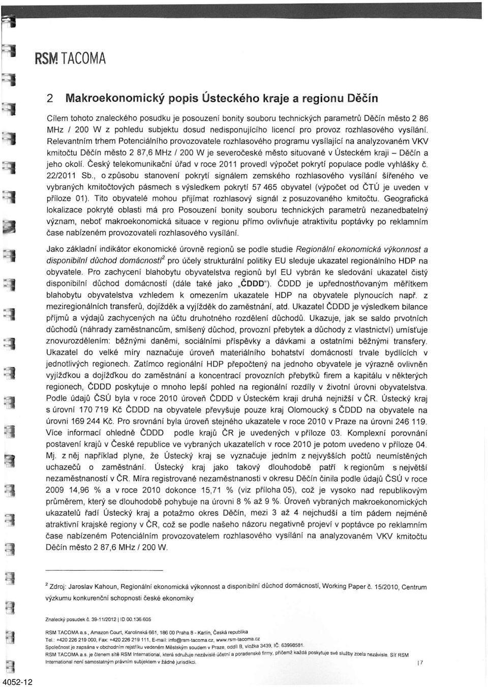 Relevantním trhem Potenciálního provozovatele rozhlasového programu vysílající na analyzovaném VKV kmitočtu Děčín město 2 87,6 MHz / 200 W je severočeské město situované v Ústeckém kraji - Děčín a