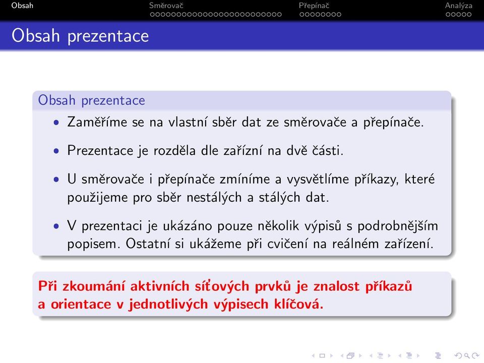 ˆ U směrovače i přepínače zmíníme a vysvětĺıme příkazy, které použijeme pro sběr nestálých a stálých dat.