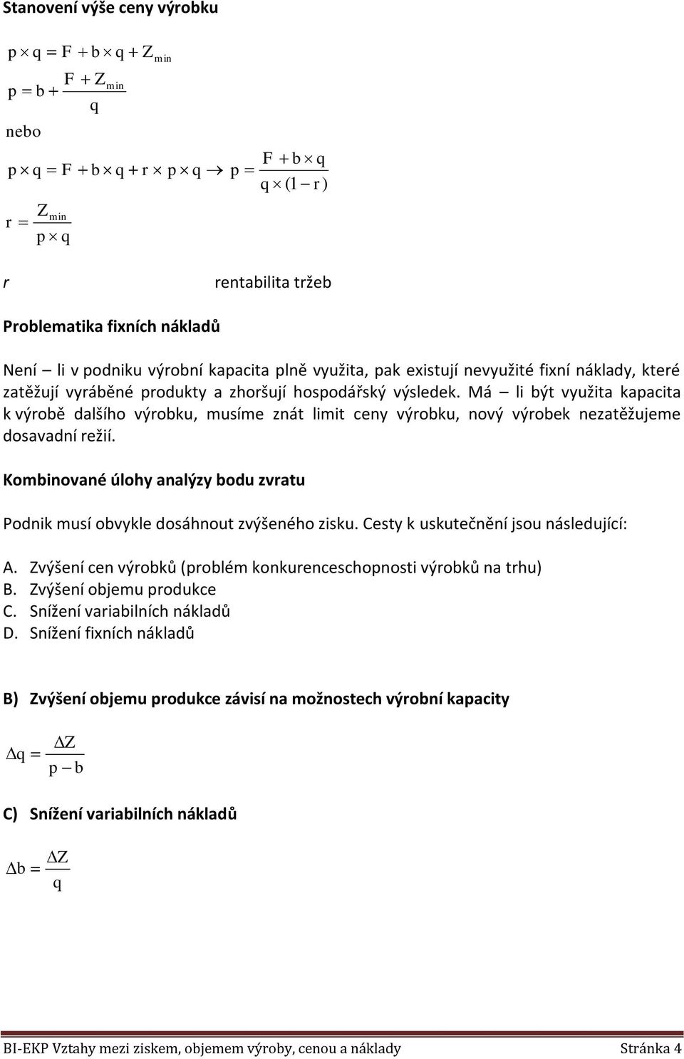 Koované úlohy analýzy odu zvratu Podnik musí ovykle dosáhnout zvýšeného zisku. Cesty k uskutečnění jsou následující: A. výšení cen výroků (rolém konkurenceschonosti výroků na trhu) B.