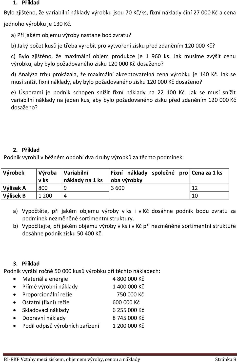 Jak musíme zvýšit cenu výroku, ay ylo ožadovaného zisku 120 000 Kč dosaženo? d) Analýza trhu rokázala, že maximální akcetovatelná cena výroku je 140 Kč.