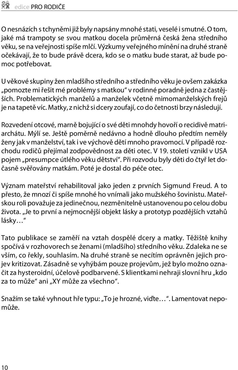 U vìkové skupiny žen mladšího støedního a støedního vìku je ovšem zakázka pomozte mi øešit mé problémy s matkou v rodinné poradnì jedna z èastìjších.