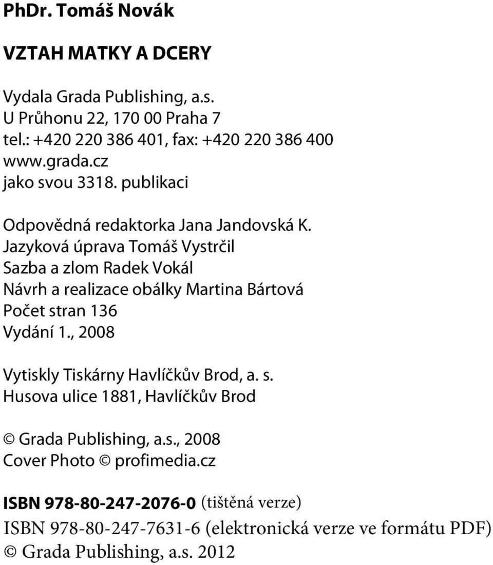 Jazyková úprava Tomáš Vystrèil Sazba a zlom Radek Vokál Návrh a realizace obálky Martina Bártová Poèet stran 136 Vydání 1.